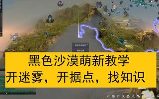 《黑色沙漠》黑色沙漠萌新教学，开迷雾，开据点，找知识(视频)