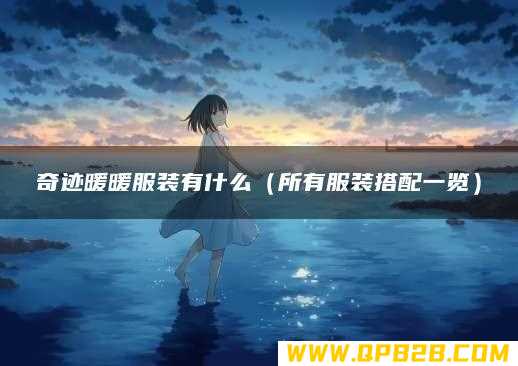 所有服装搭配一览 奇迹暖暖服装有什么