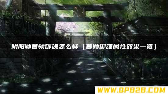首领御魂属性效果一览 阴阳师首领御魂怎么样