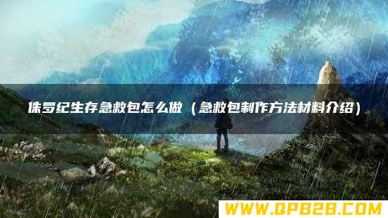 急救包制作方法材料介绍 侏罗纪生存急救包怎么做