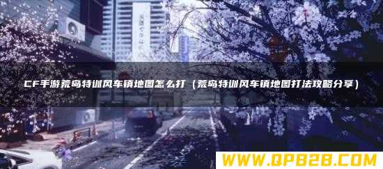 荒岛特训风车镇地图打法攻略分享 CF手游荒岛特训风车镇地图怎么打