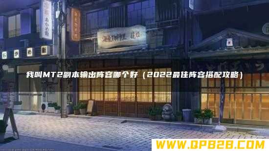 2022最佳阵容搭配攻略 我叫MT2副本输出阵容哪个好