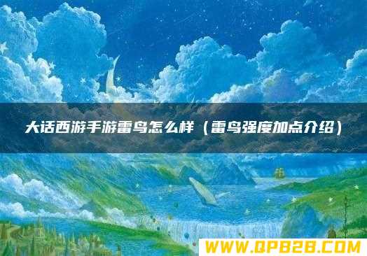 雷鸟强度加点介绍 大话西游手游雷鸟怎么样