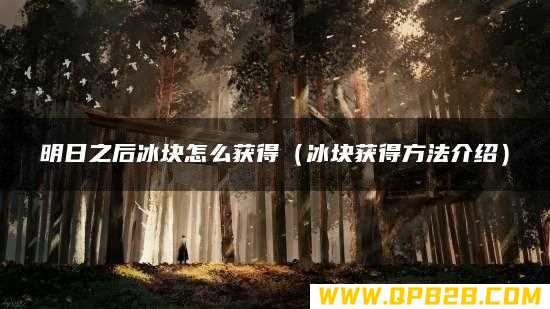 冰块获得方法介绍 明日之后冰块怎么获得