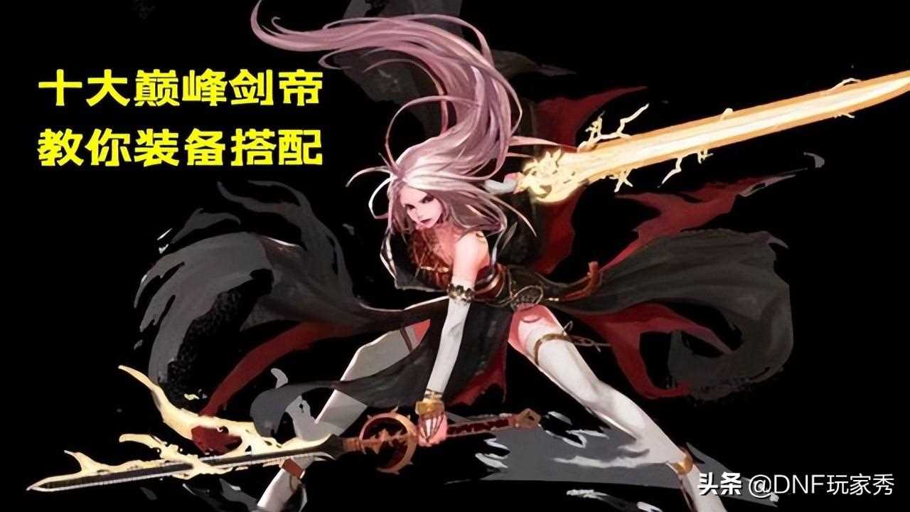 DNF国服巅峰10大剑帝装备搭配-剑帝2022最强搭配表