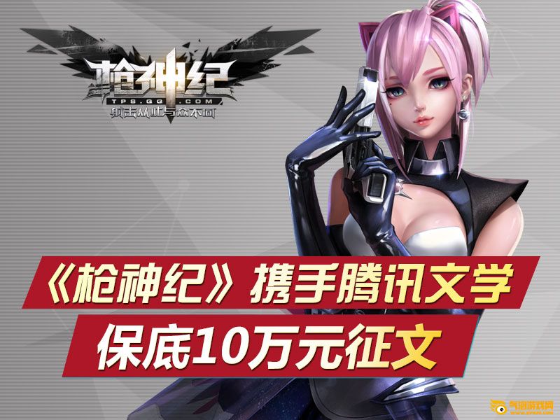 枪神纪携手腾讯文学保底10万元撰写长篇小说