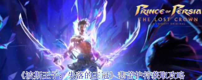 《波斯王子：失落的王冠》获取悲苦护符的详细指南