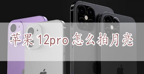 苹果12pro怎么拍月亮
