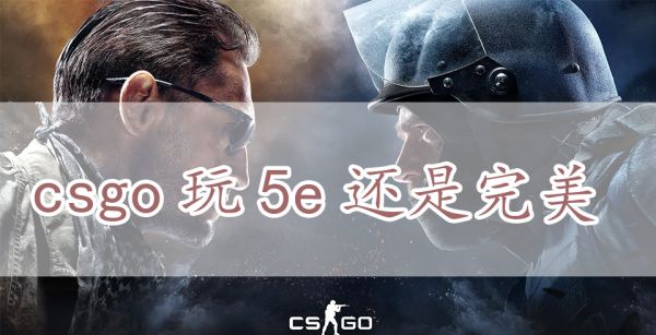 csgo玩5e还是完美