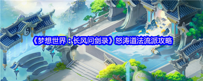 《梦想世界：长风问剑录》怒涛道法流派玩法解析