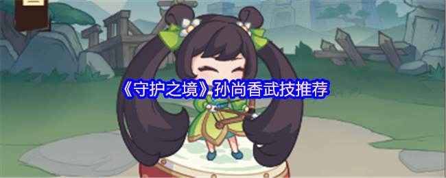《守护之境》孙尚香技能搭配指南