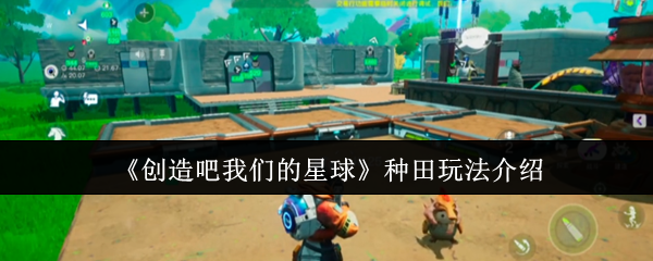 《创造吧我们的星球》种田技巧详解与实用指南