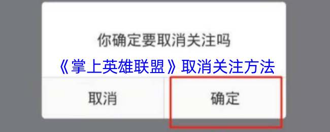 《掌上英雄联盟》取消关注的技巧与步骤指南